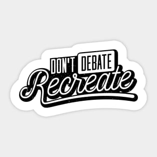 Don´t Debate, Recreate Sticker